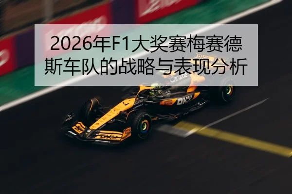 2026年F1大奖赛梅赛德斯车队的战略与表现分析