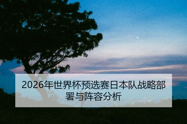 nian-shi-jie-bei-yu-xuan-sai-ri-ben-dui-zhan-lve-bu-shu-yu-zhen-rong-fen-xi-2-979.jpg
